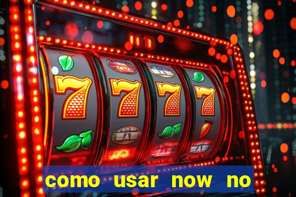 como usar now no big win